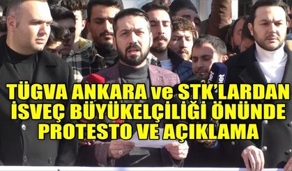 TÜGVA Ankara ve STK'lardan İsveç Ankara Büyükelçiliği önünde protesto ve basın açıklaması